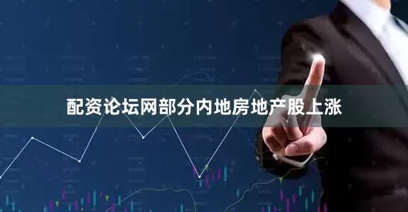 配资论坛网　　部分内地房地产股上涨
