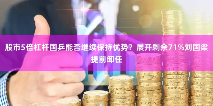 股市5倍杠杆国乒能否继续保持优势？展开剩余71%刘国梁提前卸任