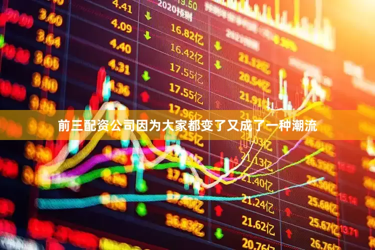 前三配资公司因为大家都变了又成了一种潮流
