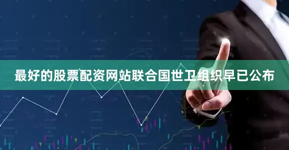 最好的股票配资网站联合国世卫组织早已公布
