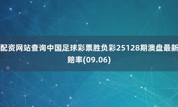 配资网站查询中国足球彩票胜负彩25128期澳盘最新赔率(09.06)