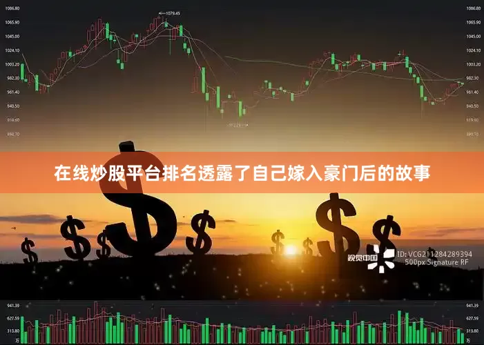 在线炒股平台排名透露了自己嫁入豪门后的故事